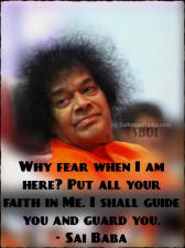 Why fear when I am here Put all your faith in Me. I shall guide you and guard you sai baba. I shall guide you and guard you sai baba